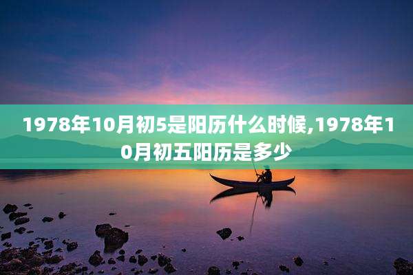 1978年10月初5是阳历什么时候,1978年10月初五阳历是多少
