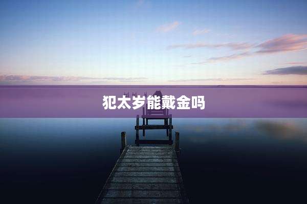 犯太岁能戴金吗