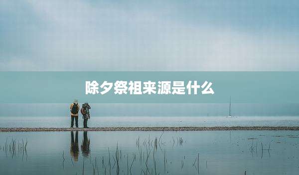 除夕祭祖来源是什么