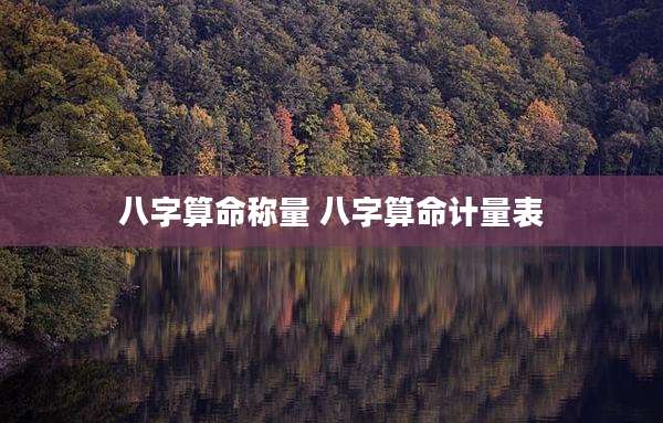 八字算命称量 八字算命计量表