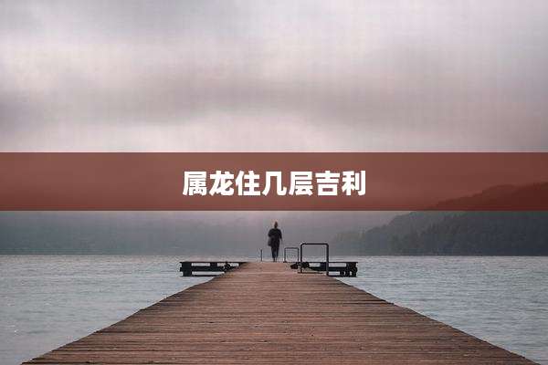 属龙住几层吉利