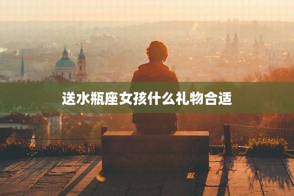 送水瓶座女孩什么礼物合适