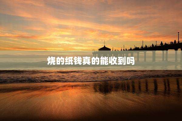 烧的纸钱真的能收到吗
