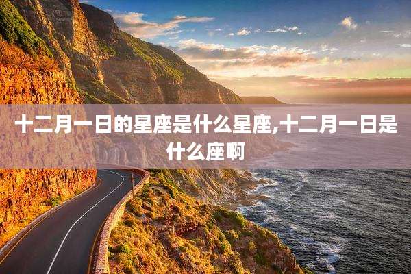 十二月一日的星座是什么星座,十二月一日是什么座啊