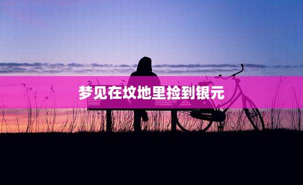 梦见在坟地里捡到银元