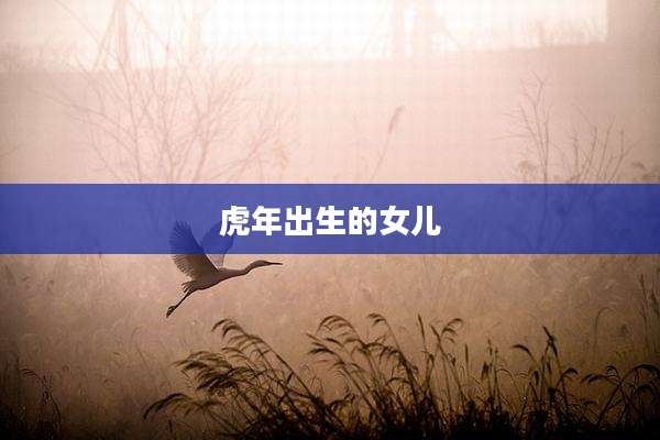 虎年出生的女儿