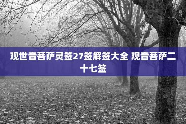 观世音菩萨灵签27签解签大全 观音菩萨二十七签