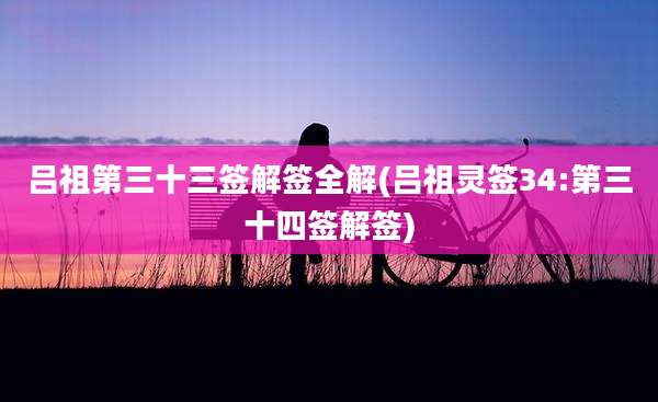 吕祖第三十三签解签全解(吕祖灵签34:第三十四签解签)