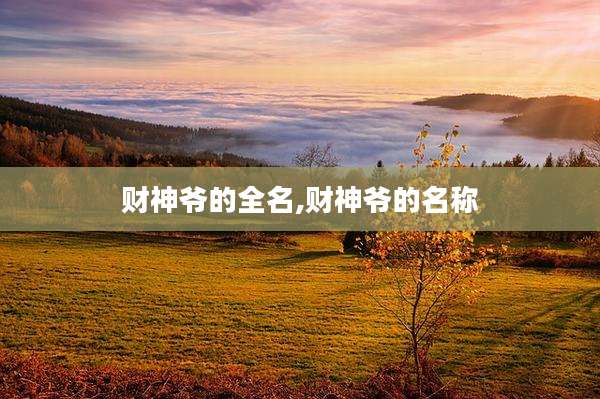 财神爷的全名,财神爷的名称