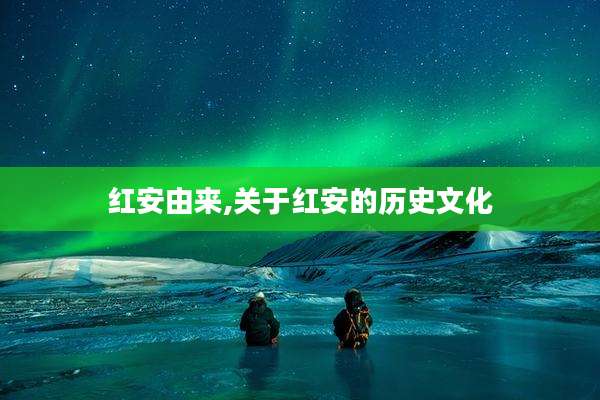 红安由来,关于红安的历史文化