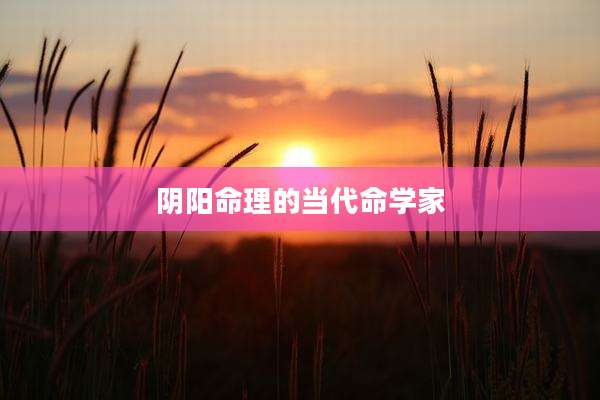 阴阳命理的当代命学家