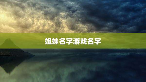 姐妹名字游戏名字