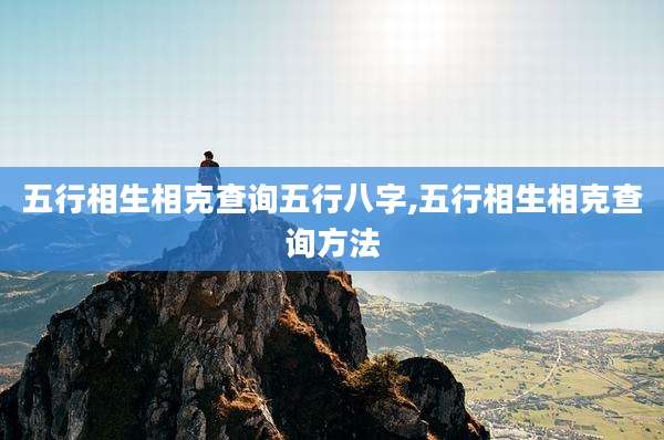 五行相生相克查询五行八字,五行相生相克查询方法