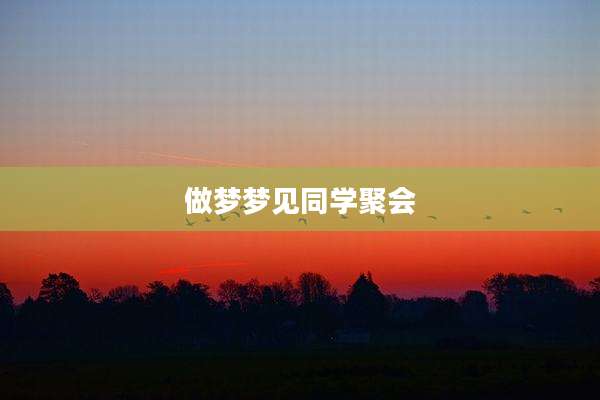 做梦梦见同学聚会