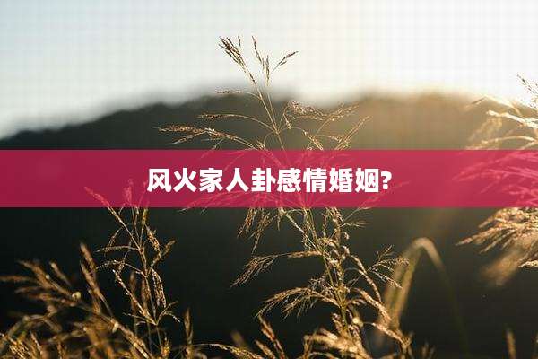 风火家人卦感情婚姻?