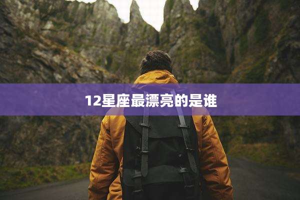 12星座最漂亮的是谁