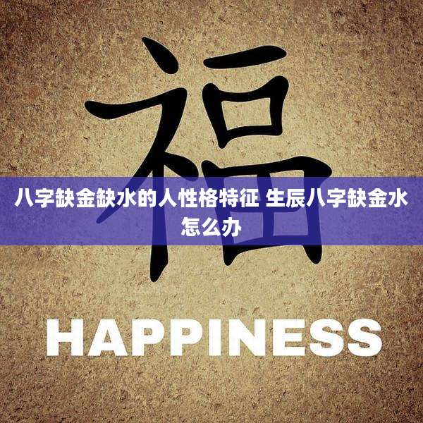 八字缺金缺水的人性格特征 生辰八字缺金水怎么办