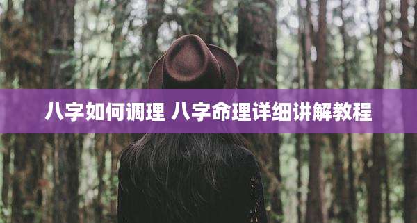 八字如何调理 八字命理详细讲解教程