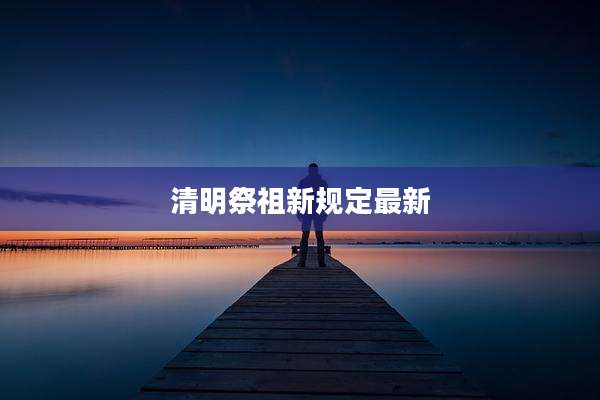 清明祭祖新规定最新