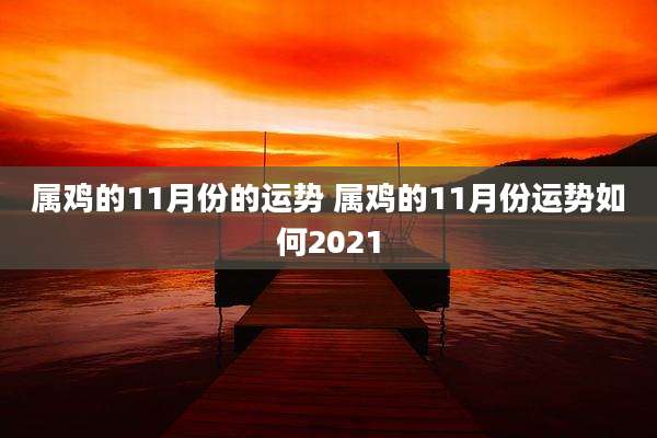 属鸡的11月份的运势 属鸡的11月份运势如何2021