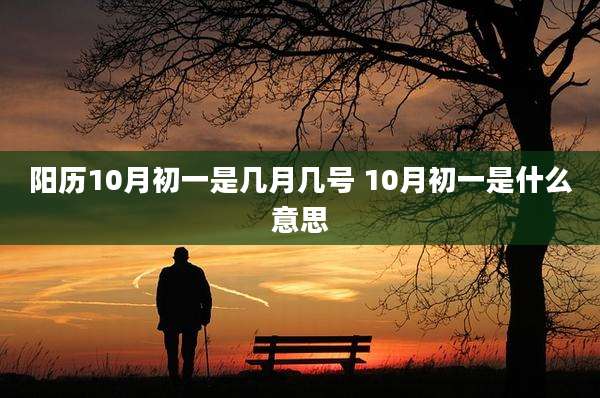 阳历10月初一是几月几号 10月初一是什么意思