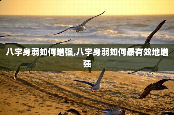 八字身弱如何增强,八字身弱如何最有效地增强