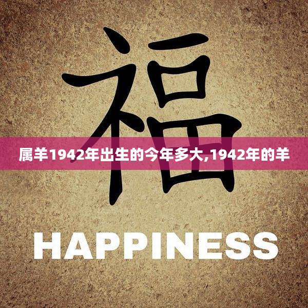 属羊1942年出生的今年多大,1942年的羊