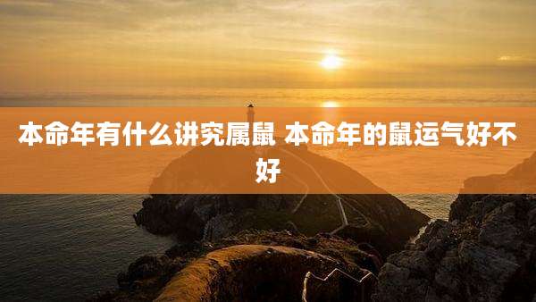 本命年有什么讲究属鼠 本命年的鼠运气好不好