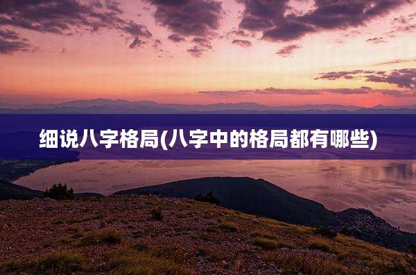 细说八字格局(八字中的格局都有哪些)