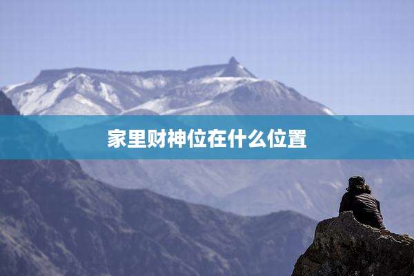 家里财神位在什么位置