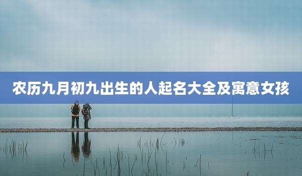 农历九月初九出生的人起名大全及寓意女孩