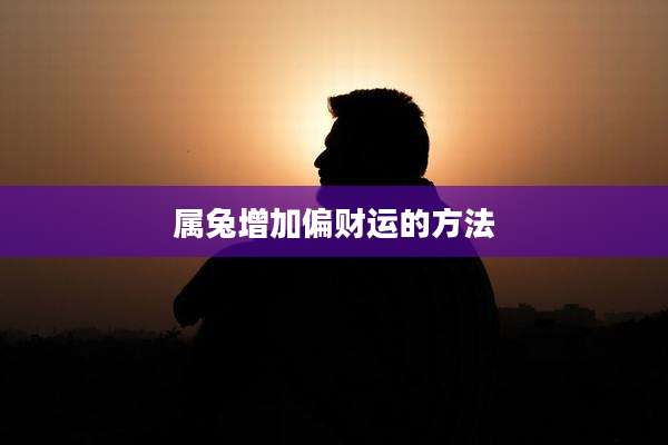 属兔增加偏财运的方法