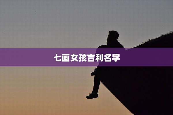 七画女孩吉利名字