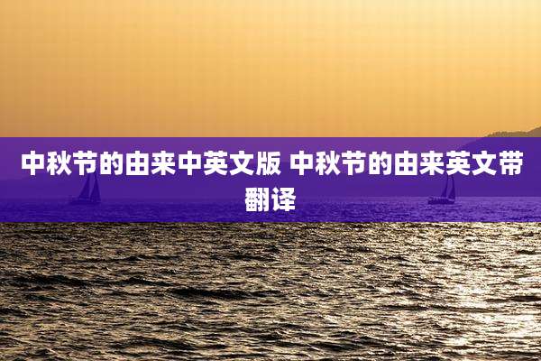 中秋节的由来中英文版 中秋节的由来英文带翻译
