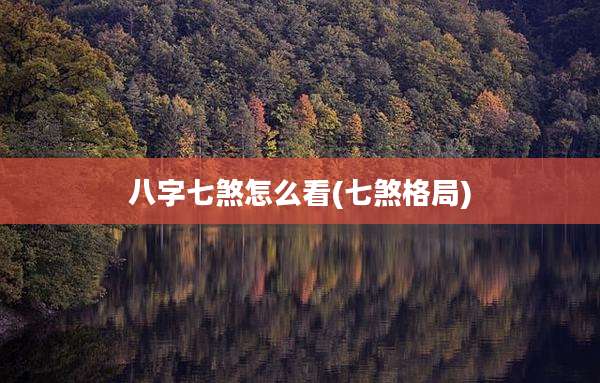 八字七煞怎么看(七煞格局)