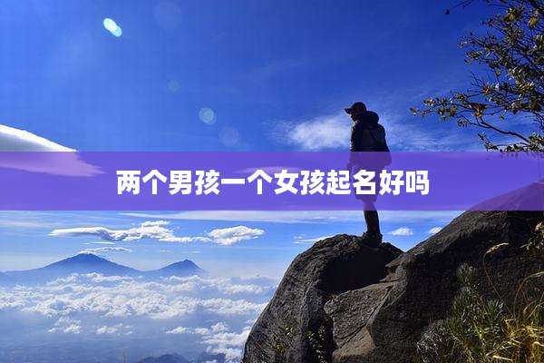 两个男孩一个女孩起名好吗