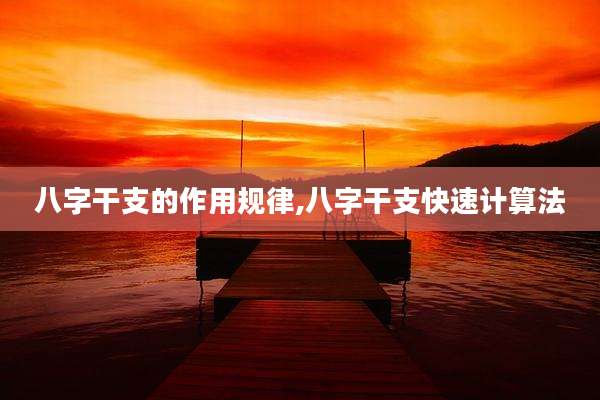 八字干支的作用规律,八字干支快速计算法