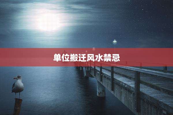 单位搬迁风水禁忌