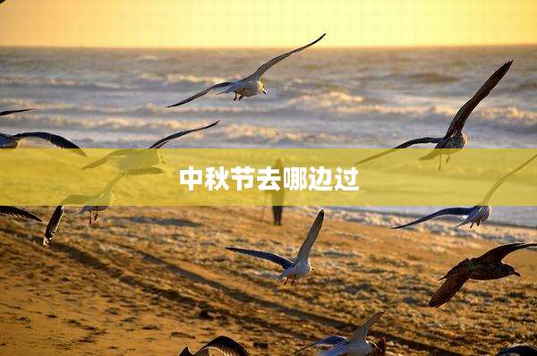 中秋节去哪边过