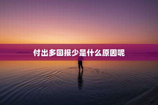 付出多回报少是什么原因呢