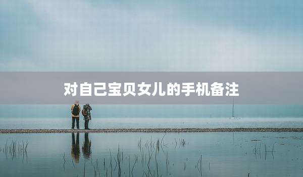 对自己宝贝女儿的手机备注