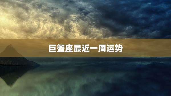 巨蟹座最近一周运势