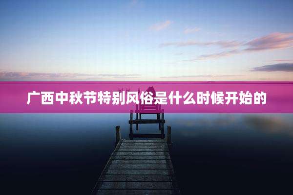 广西中秋节特别风俗是什么时候开始的
