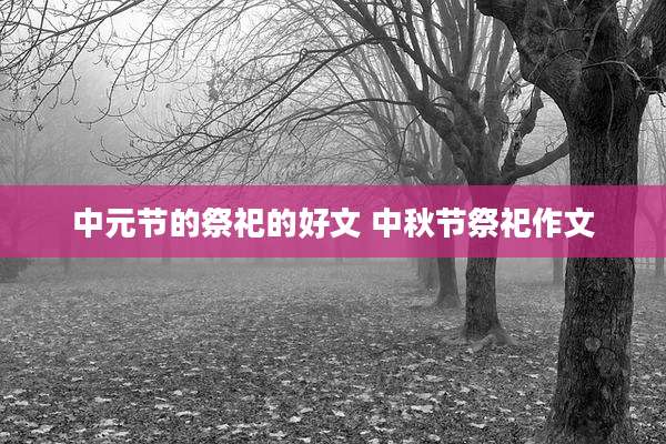 中元节的祭祀的好文 中秋节祭祀作文