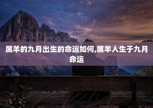 属羊的九月出生的命运如何,属羊人生于九月命运