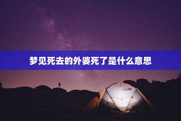 梦见死去的外婆死了是什么意思