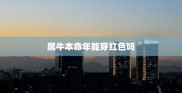 属牛本命年能穿红色吗