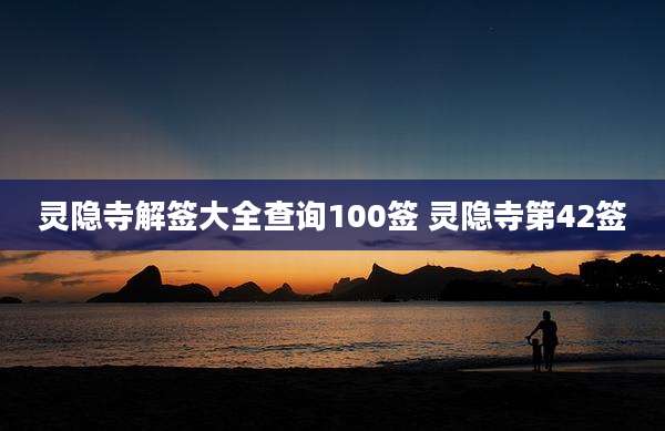 灵隐寺解签大全查询100签 灵隐寺第42签