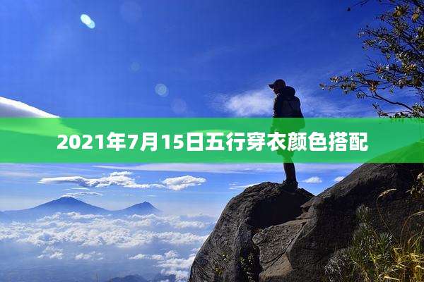 2021年7月15日五行穿衣颜色搭配