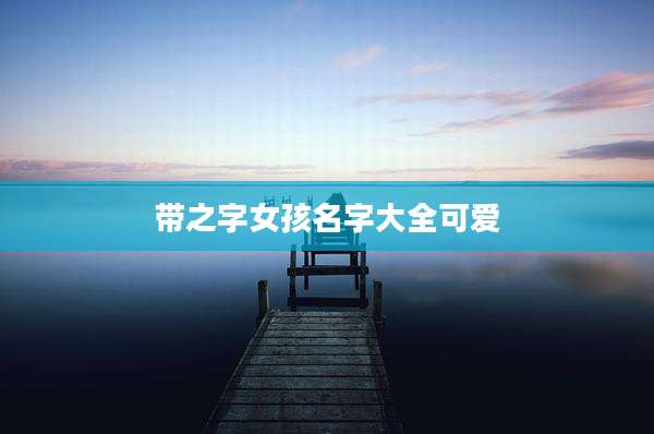 带之字女孩名字大全可爱
